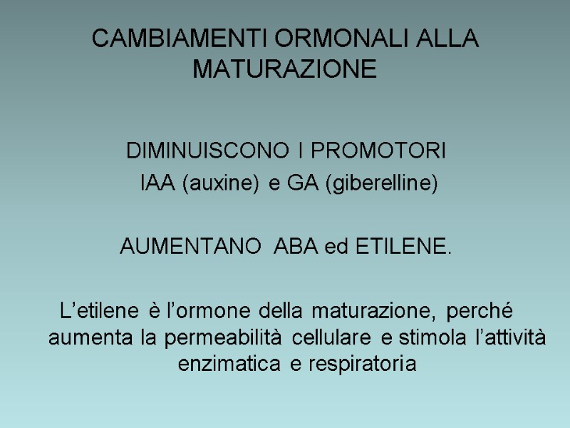 CAMBIAMENTI ORMONALI ALLA MATURAZIONE  DIMINUISCONO I PROMOTORI  IAA (auxine) e GA (giberelline)